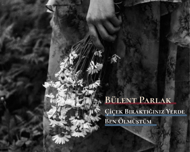 Çiçek Bıraktığınız Yerde Ben Ölmüştüm – Bülent Parlak