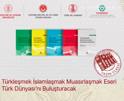Türkleşmek İslamlaşmak Muasırlaşmak Eseri Türk Dünyası’nı Buluşturacak