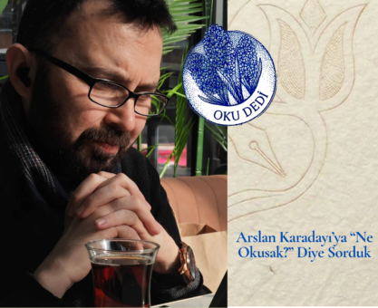 Arslan Karadayı’ya “Ne Okusak?” Diye Sorduk