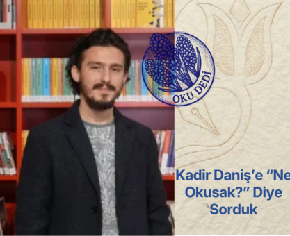 Kadir Daniş’e “Ne Okusak?” Diye Sorduk