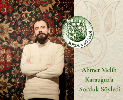 Ahmet Melih Karauğuz’a Sorduk Söyledi