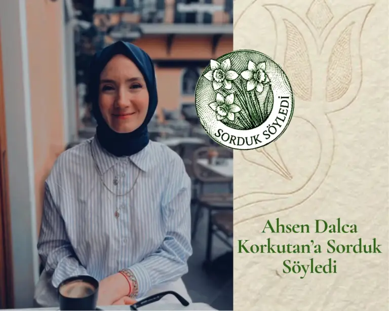 Ahsen Dalca Korkutan’a Sorduk Söyledi