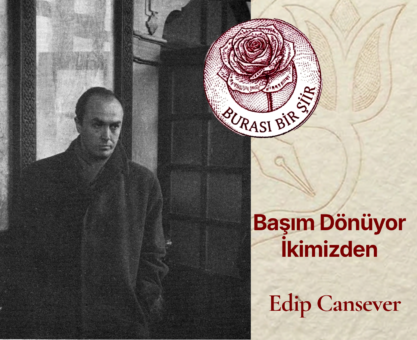 Edip Cansever- Başım Dönüyor İkimizden