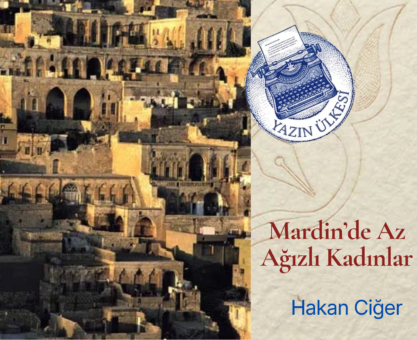 Hakan Ciğer- Mardin’de Az Ağızlı Kadınlar