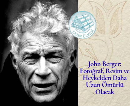 John Berger: Fotoğraf, Resim ve Heykelden Daha Uzun Ömürlü Olacak
